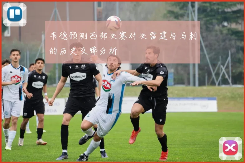 韦德预测西部决赛对决雷霆与马刺的历史交锋分析